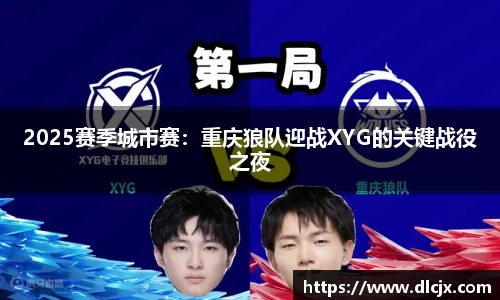 2025赛季城市赛：重庆狼队迎战XYG的关键战役之夜