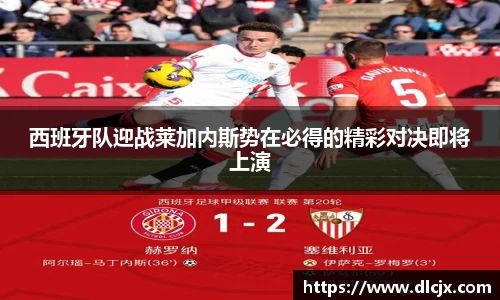 西班牙队迎战莱加内斯势在必得的精彩对决即将上演